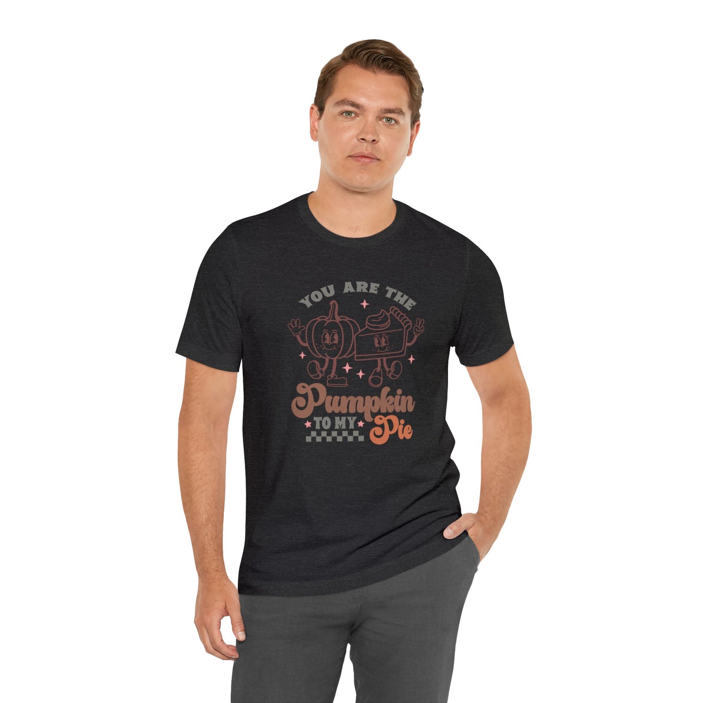 You Are The Pumpkin To My Pie | Unisex Jersey Short Sleeve Tee | Thanksgiving Funny Shirt